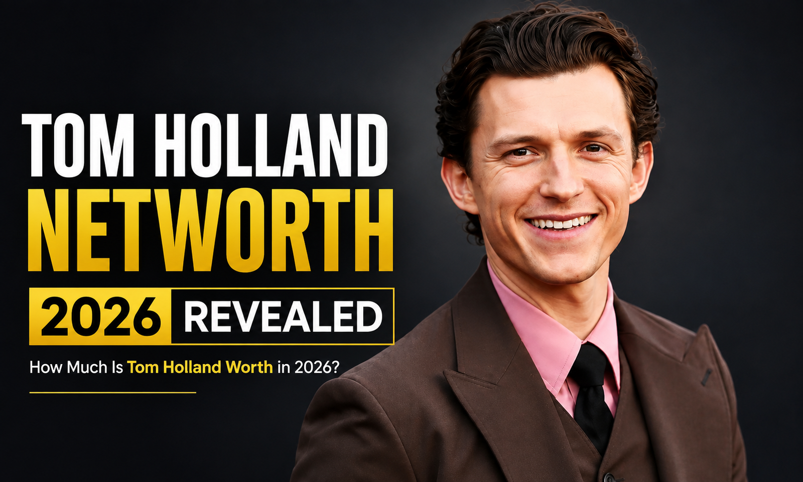 Tom Holland Networth 2026 featured image showing British actor Tom Holland smiling in a brown suit with bold "Tom Holland Networth 2026 Revealed" text on a black and gold background, highlighting his estimated net worth in 2026.