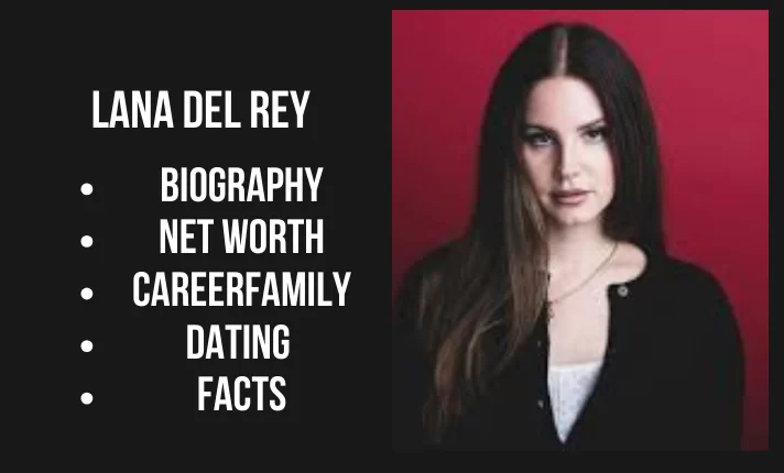 Lana Del Rey Bio, Net worth, Family, Career, Dating, Facts