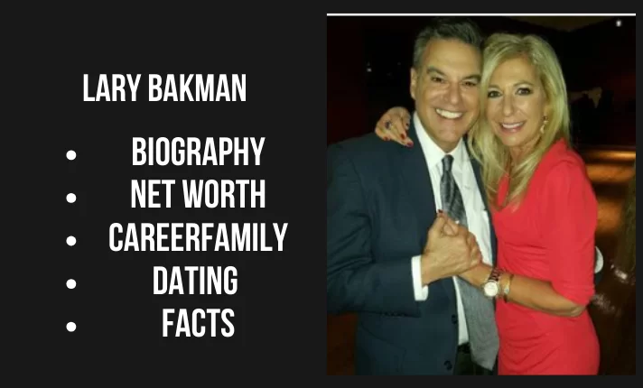 Lary Bakman Bio, Net worth, Family, Career, Dating, Facts