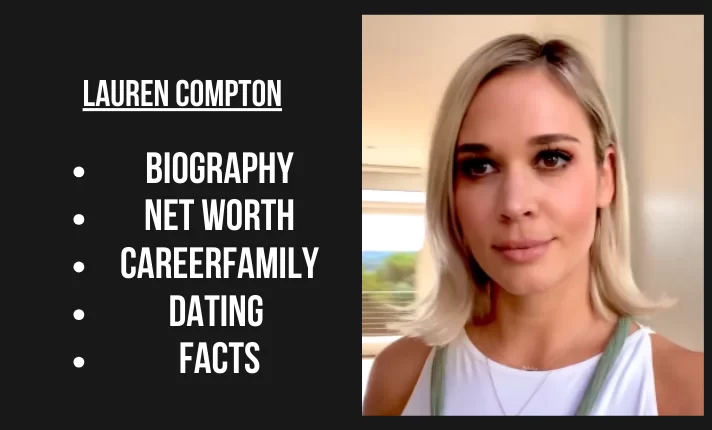 Lauren Compton Bio, Net worth, Career, Family, Dating, Popularity, Facts